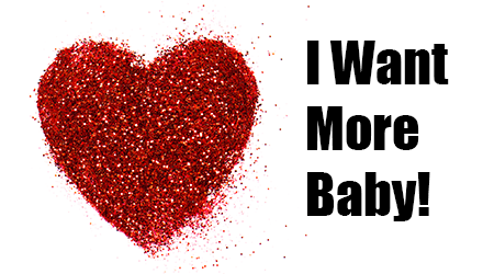 I Want More Baby!